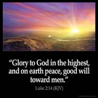 Luke_2-14: Glory to God in the highest, and on earth peace, good will toward men
