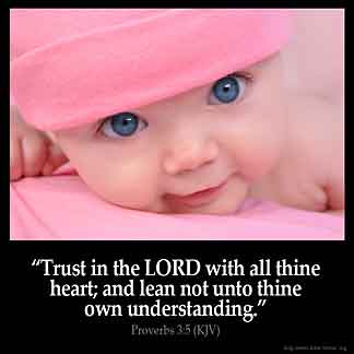 Proverbs_3-5-1: Trust in the LORD with all thine heart; and lean not unto thine own understanding