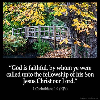 God is faithful, by whom ye were called unto the fellowship of his Son Jesus Christ our Lord.