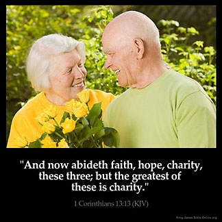 1-Corinthians_13-13: And now abideth faith, hope, charity, these three; but the greatest of these is charity