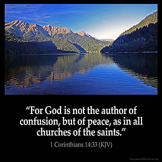 1-Corinthians_14-33: For God is not the author of confusion, but of peace, as in all churches of the saints.