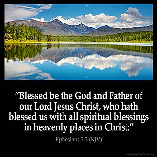Ephesians_1-3. Blessed be the God and Father of our Lord Jesus Christ, who hath blessed us with all spiritual blessings in heavenly places in Christ: