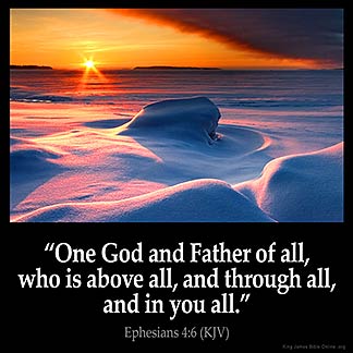 Ephesians_4-6: One God and Father of all, who is above all, and through all, and in you all
