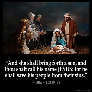Matthew_1-21: And she shall bring forth a son, and thou shalt call his name JESUS: for he shall save his people from their sins