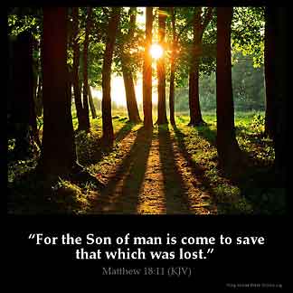 Matthew_18-11: For the Son of man is come to save that which was lost