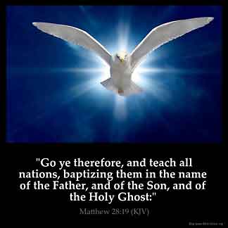 Matthew_28-19-3: Go ye therefore, and teach all nations, baptizing them in the name of the Father, and of the Son, and of the Holy Ghost