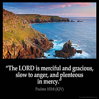 Psalms_103-8: The LORD is merciful and gracious, slow to anger, and plenteous in mercy