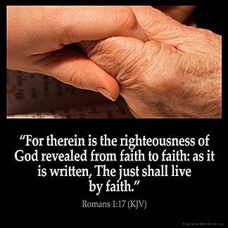 Romans_1-17: For therein is the righteousness of God revealed from faith to faith: as it is written, The just shall live by faith