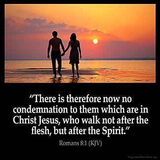 Romans_8-1:There is therefore now no condemnation to them which are in Christ Jesus, who walk not after the flesh, but after the Spirit